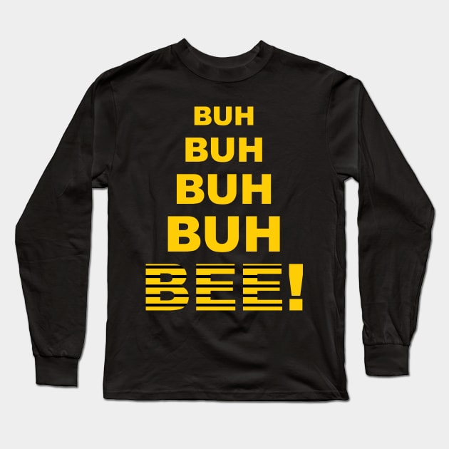 Buh Buh Buh Buh Bee! Long Sleeve T-Shirt by Triggerthezombiehunter